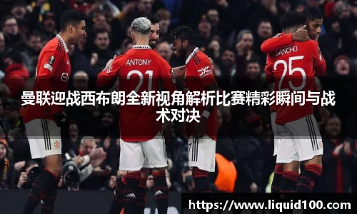 曼联迎战西布朗全新视角解析比赛精彩瞬间与战术对决